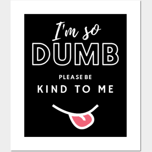 I'm so dumb please be kind to me T-Shirt Posters and Art